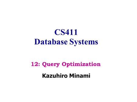 CS411 Database Systems Kazuhiro Minami 12: Query Optimization.