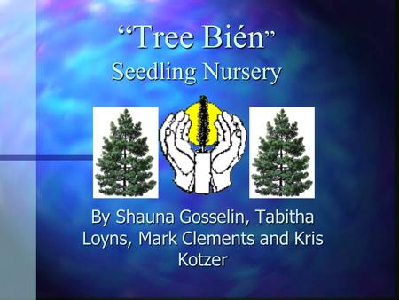 “Tree Bién ” Seedling Nursery By Shauna Gosselin, Tabitha Loyns, Mark Clements and Kris Kotzer.