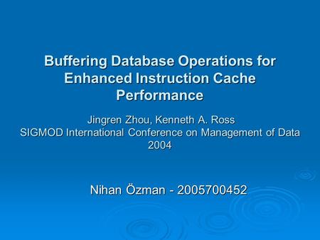 Buffering Database Operations for Enhanced Instruction Cache Performance Jingren Zhou, Kenneth A. Ross SIGMOD International Conference on Management of.