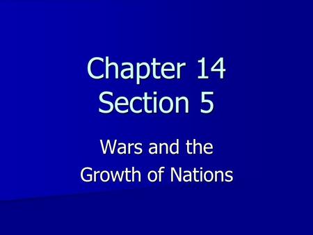 Chapter 14 Section 5 Wars and the Growth of Nations.