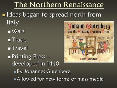 The Northern Renaissance Ideas began to spread north from Italy Ideas began to spread north from Italy Wars Wars Trade Trade Travel Travel Printing Press.