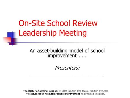 On-Site School Review Leadership Meeting An asset-building model of school improvement... Presenters: ___________________________ The High-Performing School.