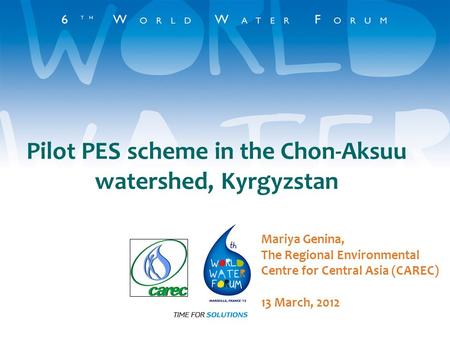 Pilot PES scheme in the Chon-Aksuu watershed, Kyrgyzstan Mariya Genina, The Regional Environmental Centre for Central Asia (CAREC) 13 March, 2012.