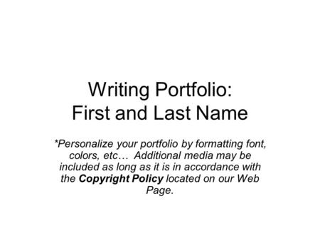 Writing Portfolio: First and Last Name *Personalize your portfolio by formatting font, colors, etc… Additional media may be included as long as it is in.