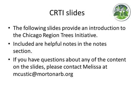 CRTI slides The following slides provide an introduction to the Chicago Region Trees Initiative. Included are helpful notes in the notes section. If you.