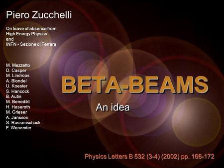 BETA-BEAMSBETA-BEAMS Piero Zucchelli On leave of absence from: High Energy Physics and INFN - Sezione di Ferrara M. Mezzetto D. Casper M. Lindroos A. Blondel.