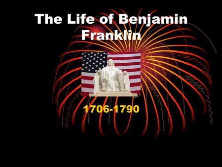 The Life of Benjamin Franklin 1706-1790. Ben Franklin was be known as one of our country’s founders, but there were many things about Ben that get over.