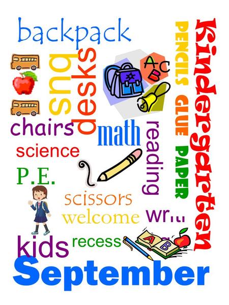 Chairs desks writi ng backpack P.E. science bus S eptember math scissors reading pencils welcome kids paper glue Kindergarten recess.