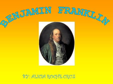 BY: ALICIA ROCHE CRUZ BIOGRAPHY EARLY LIFE  His father was, Josiah Franklin. His mother was, Abiah Folger. A descendant of the Folgers, J. A. Folger.