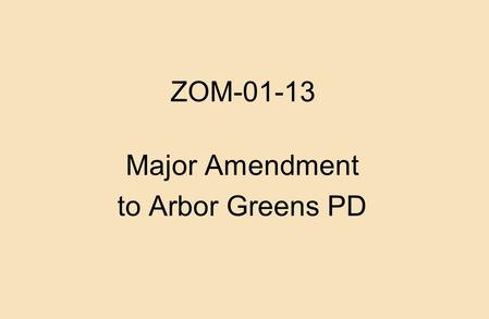 ZOM-01-13 Major Amendment to Arbor Greens PD. Overview Arbor Greens PD site +/- 152 ac Amendment request summary –Extension of buildout date from 2014.