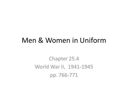 Men & Women in Uniform Chapter 25.4 World War II, 1941-1945 pp. 766-771.