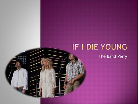 If I Die Young The Band Perry.