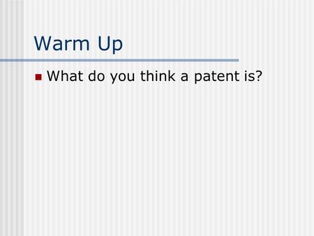 Warm Up What do you think a patent is?.