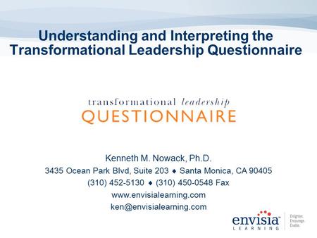 Understanding and Interpreting the Transformational Leadership Questionnaire Kenneth M. Nowack, Ph.D. 3435 Ocean Park Blvd, Suite 203  Santa Monica, CA.