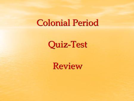 Colonial Period Quiz-Test Review. Colonial Period Review The Colonial Period is also known as the… A) Revolutionary Period B) Age of Politics C) Age of.