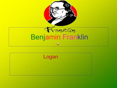 Benjamin Franklin Logan What Did He Do For Philadelphia? Became apprentice at age 12 Started the first volunteer fire department with friends Made the.