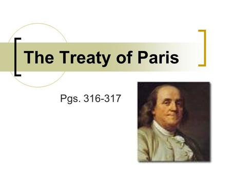 The Treaty of Paris Pgs. 316-317. The End of the War The Battle of Yorktown did not end the American Revolution. The Treaty of Paris officially ended.