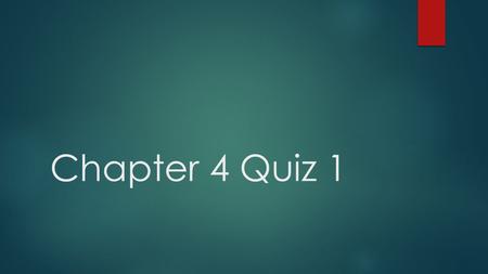 Chapter 4 Quiz 1.