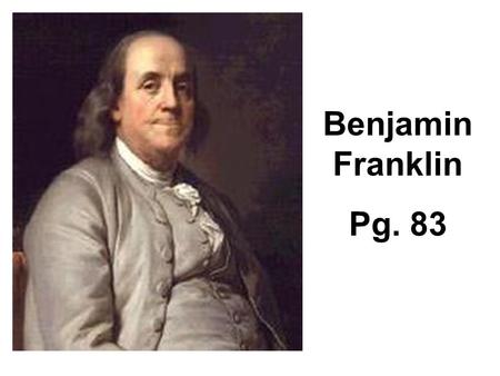 Benjamin Franklin Pg. 83. Describe contributions Benjamin Franklin made to colonial and revolutionary periods. Be sure to include the following in your.
