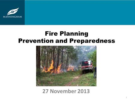 1 Fire Planning Prevention and Preparedness 27 November 2013.