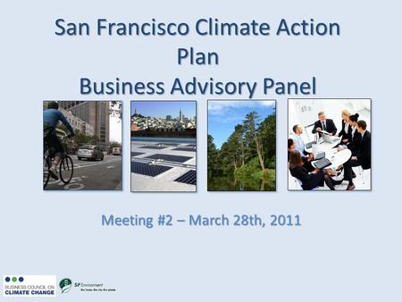 San Francisco Climate Action Plan Business Advisory Panel Meeting #2 – March 28th, 2011.
