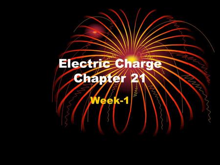 Electric Charge Chapter 21 Week-1 Chapter 21 Electric Charge In this chapter we will introduce a new property of matter known as “electric charge” (symbol.