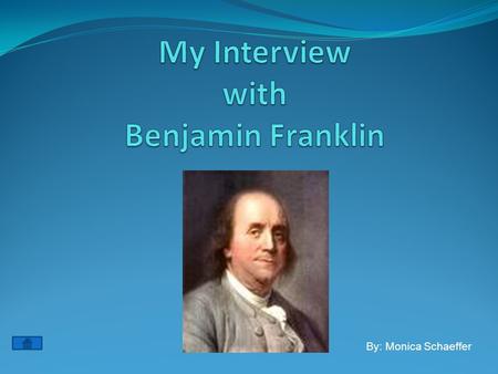 By: Monica Schaeffer. Who is Ben Franklin? Author Printer Scientist Politician Inventor Click here to learn more.