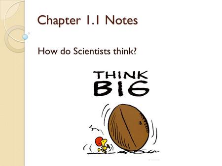 Chapter 1.1 Notes How do Scientists think?. Science Is a way of learning about the natural world by gathering information (observations) and logical reasoning.