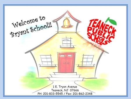 Kindergarten Open House Welcome to Bryant School!! 1 E. Tryon Avenue Teaneck, NJ 07666 PH: 201-833-5545 / Fax: 201-862-2348.