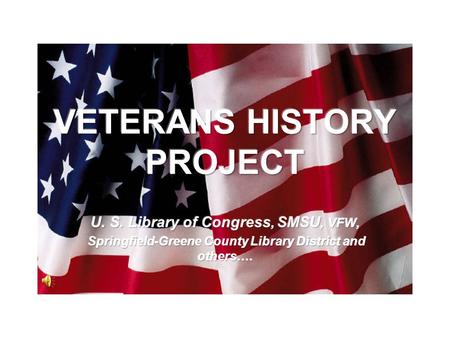 The Veterans History Project collects and preserves the extraordinary wartime stories of ordinary people. Southwest Missouri State University would like.
