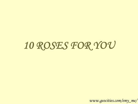 10 ROSES FOR YOU www.geocities.com/emy_me/. If you receive this … It’s because you’re a special person www.geocities.com/emy_me/