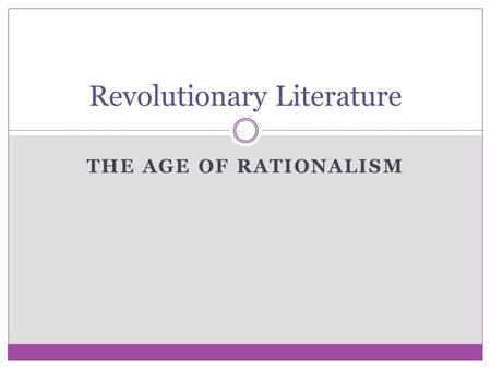 THE AGE OF RATIONALISM Revolutionary Literature. The Right To Be Free The time period of the Revolution is also called the Age of Reason or in other word.