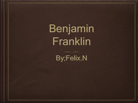 BenjaminFranklinBenjaminFranklin By;Felix.NBy;Felix.N.