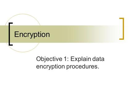 Encryption Objective 1: Explain data encryption procedures.