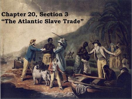 Chapter 20, Section 3 “The Atlantic Slave Trade”.