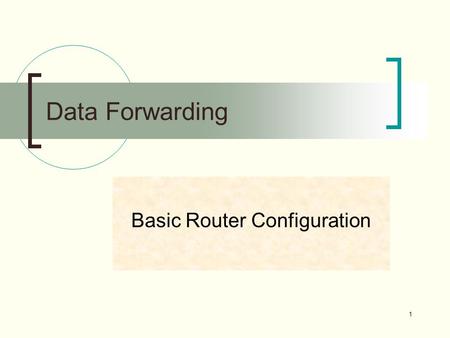 1 Data Forwarding Basic Router Configuration. Overview In this session, we sill be looking at  Review : router backplane Ethernet, console and serial.