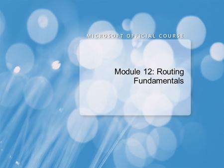 Module 12: Routing Fundamentals. Routing Overview Configuring Routing and Remote Access as a Router Quality of Service.