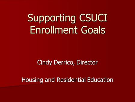 Supporting CSUCI Enrollment Goals Cindy Derrico, Director Housing and Residential Education.