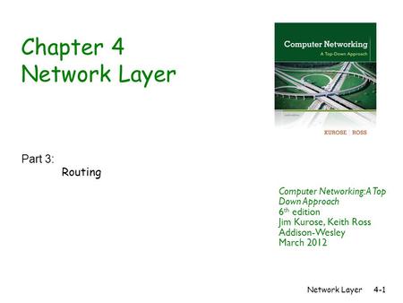 Network Layer4-1 Chapter 4 Network Layer Part 3: Routing Computer Networking: A Top Down Approach 6 th edition Jim Kurose, Keith Ross Addison-Wesley March.