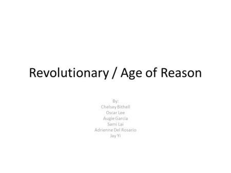 Revolutionary / Age of Reason By: Chelsey Bithell Oscar Lee Augie Garcia Sami Lai Adrienne Del Rosario Jay Yi.