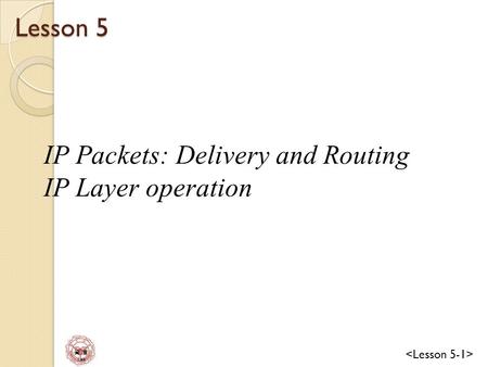 資 管 Lee Lesson 5 IP Packets: Delivery and Routing IP Layer operation.