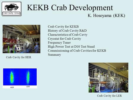 KEKB Crab Development K. Hosoyama (KEK) Crab Cavity for HER Crab Cavity for LER Crab Cavity for KEKB History of Crab Cavity R&D Characteristics of Crab.