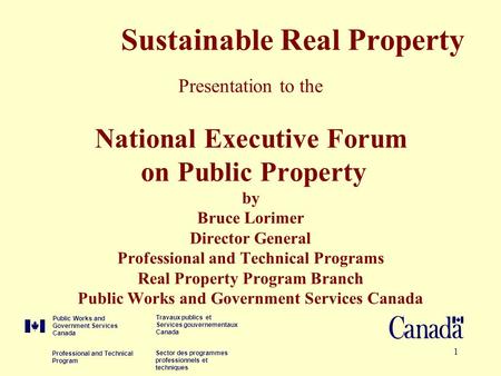 1 Sustainable Real Property Presentation to the National Executive Forum on Public Property by Bruce Lorimer Director General Professional and Technical.