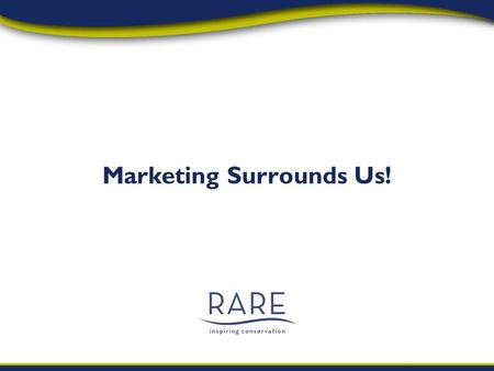 Marketing Surrounds Us!. Rare uses the power of pride and the methods of social marketing to advance conservation.