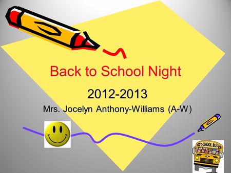 Back to School Night 2012-2013 Mrs. Jocelyn Anthony-Williams (A-W)