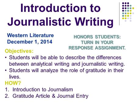 Introduction to Journalistic Writing Western Literature December 1, 2014 Objectives: Students will be able to describe the differences between analytical.