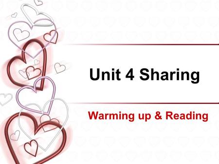 Unit 4 Sharing Warming up & Reading Sharing Sharing is helping. Sharing is enjoying. Sharing is understanding. Sharing is perfecting.