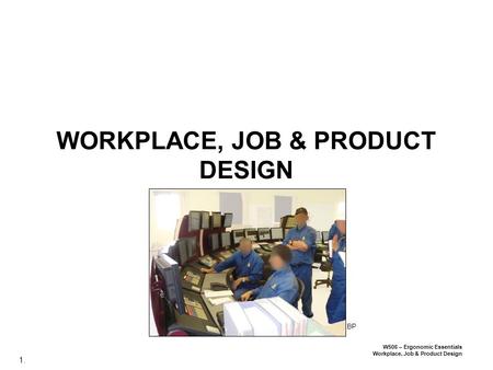 1. W506 – Ergonomic Essentials Workplace, Job & Product Design WORKPLACE, JOB & PRODUCT DESIGN BP.
