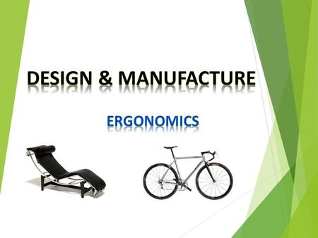 Design & Manufacture ERGONOMICS.