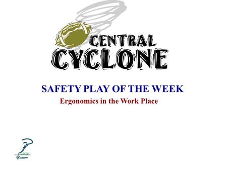 SAFETY PLAY OF THE WEEK Ergonomics in the Work Place.